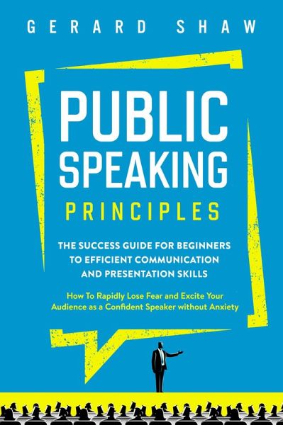 Public Speaking Principles: The Success Guide for Beginners to Efficient Communication and Presentation Skills. How To Rapidly Lose Fear and Excite Your Audience as a Confident Speaker Without Anxiety (Communication Series) (eBook, ePUB) Public Speaking Principles: The Success Guide for Beginners to Efficient Communication and Presentation Skills. How To Rapidly Lose Fear and Excite Your Audience as a Confident Speaker Without Anxiety (Communication Series) (eBook, ePUB)