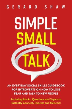 Simple Small Talk: An Everyday Social Skills Guidebook for Introverts on How to Lose Fear and Talk to New People. Including Hacks, Questions and Topics to Instantly Connect, Impress and Network (Communication Series) (eBook, ePUB) - Shaw, Gerard