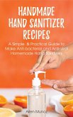 Handmade Hand Sanitizer Recipes: A Simple & Practical Guide to Make Anti-bacterial and Anti-viral Homemade Hand Sanitizers (eBook, ePUB)