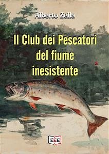 Il club dei pescatori del fiume inesistente (eBook, ePUB) - Zella, Alberto