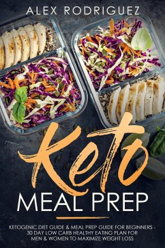 Keto Meal Prep: Ketogenic Diet Guide & Meal Prep Guide for Beginners - 30 Day Low Carb Healthy Eating Plan for Men & Women to Maximize Weight Loss (eBook, ePUB) - Rodriguez, Alex