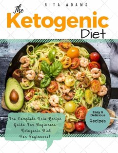 Ketogenic Diet: The Complete Keto Recipe Guide For Beginners: Ketogenic Diet For Beginners (eBook, ePUB) - Adams, Rita
