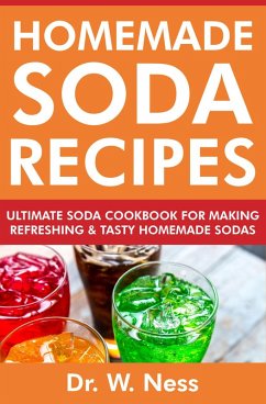 Homemade Soda Recipes: Ultimate Soda Cookbook for Making Refreshing & Tasty Homemade Sodas (eBook, ePUB) - Ness, W.