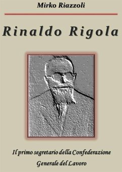 Rinaldo Rigola Il primo segretario della Confederazione Generale del Lavoro (eBook, ePUB) - Riazzoli, Mirko