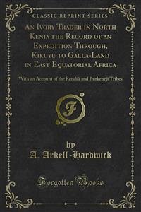 An Ivory Trader in North Kenia the Record of an Expedition Through, Kikuyu to Galla-Land in East Equatorial Africa (eBook, PDF)