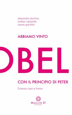 Abbiamo vinto l'Ig Nobel con il Principio di Peter (eBook, ePUB) - Garofalo, Cesare; Pluchino, Alessandro; Rapisarda, Andrea
