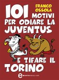 101 motivi per odiare la Juventus e tifare il Torino (eBook, ePUB)