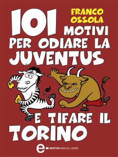 101 motivi per odiare la Juventus e tifare il Torino (eBook, ePUB) - Ossola, Franco