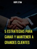 5 Estrategias Para Ganar y Mantener a Grandes Clientes (eBook, ePUB)