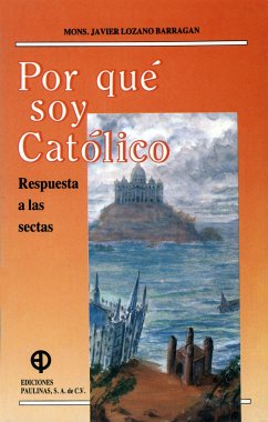 Por qué soy católico? Respuesta a las sectas (eBook, PDF) - Javier Lozano Barragán, Cardenal