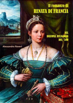 Il romanzo di Renata di Francia (eBook, ePUB) - Roveri, Alessandro