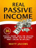 Real Passive Income: 36 Passive Income Ideas For Creating Unending Income With Or Without Money (Online Or Offline) (eBook, ePUB)