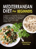 Mediterranean Diet For Beginners: A Detailed Guide With 75 Delicious Mediterranean Diet Recipes And A 7-Day Meal Plan For Healthy Heart, Weight Loss And Longer Life (eBook, ePUB)