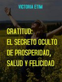 Gratitud: El Secreto Oculto de Prosperidad, Salud y Felicidad (eBook, ePUB)