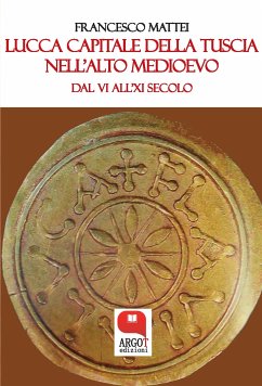 Lucca capitale della Tuscia nell'Alto Medioevo. Dal VI all'XI secolo (eBook, ePUB) - Mattei, Francesco