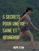 5 Secrets Pour une vie Saine et Heureuse (eBook, ePUB)