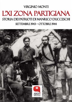 L’XI Zona partigiana. Storia dei Patrioti di Manrico Ducceschi. Settembre 1943 – Ottobre 1944 (eBook, ePUB) - Monti, Virginio