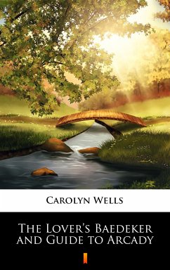 The Lover’s Baedeker and Guide to Arcady (eBook, ePUB) - Wells, Carolyn