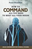 HOW TO COMMAND ALL YOU NEED TO MEET ALL YOUR NEEDS (eBook, ePUB)