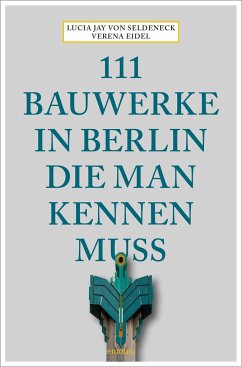 111 Bauwerke in Berlin, die man kennen muss - Eidel, Verena;Seldeneck, Lucia Jay von