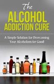 The Alcohol Addiction Cure (eBook, ePUB)