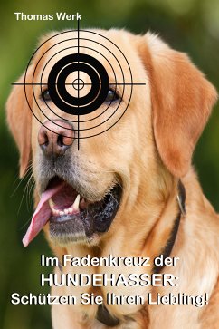 Im Fadenkreuz der Hundehasser: (eBook, ePUB) - Werk, Thomas