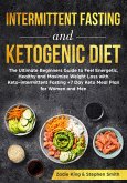 Intermittent Fasting and Ketogenic Diet: The Ultimate Beginners Guide to Feel Energetic, Healthy and Maximize Weight Loss with Keto-intermittent Fasting +7 Day Keto Meal Plan for Women and Men (eBook, ePUB)