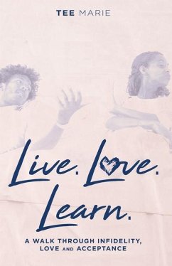 Live. Love. Learn: A Walk Through Infidelity, Love and Acceptance - Marie, Tee