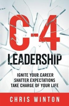 C-4 Leadership: Ignite Your Career. Shatter Expectations. Take Charge of Your Life. - Winton, Chris