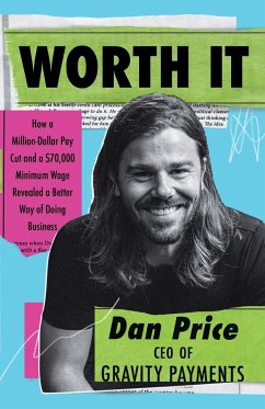Worth It: How a Million-Dollar Pay Cut and a $70,000 Minimum Wage Revealed a Better Way of Doing Business - Price, Dan