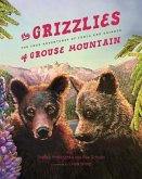 The Grizzlies of Grouse Mountain: The True Adventures of Coola and Grinder
