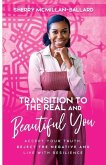Transition to the Real (& Beautiful) You: Accept Your Truth, Reject the Negative and Live with Resilience