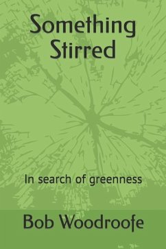 Something Stirred: In search of greenness - Woodroofe, Bob