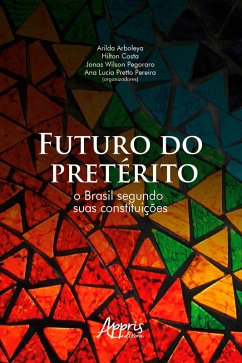 Futuro do Pretérito: O Brasil Segundo suas Constituições (eBook, ePUB) - Arboleya., Arilda