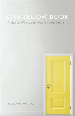 One Yellow Door: A Memoir of Love and Loss, Faith, and Infidelity - De Saintonge, Rebecca