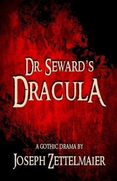 Dr. Seward's Dracula: A Gothic Drama - Zettelmaier, Joseph
