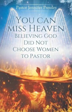 you can miss heaven believing God did not choose women to Pastor - Pressley, Jennifer