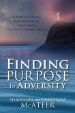 Finding Purpose In Adversity: A Story of Survival, Hope, Redemption, Life Lessons, and God's Unearned Grace.