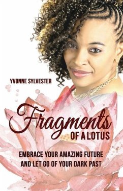 Fragments of a Lotus: Embrace your amazing future and let go of your dark past - Sylvester, Yvonne