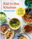 Kid in the Kitchen: 100 Recipes and Tips for Young Home Cooks: A Cookbook