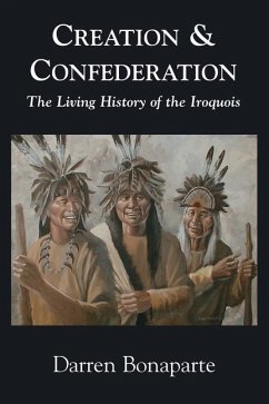 Creation and Confederation: The Living History of the Iroquois - Bonaparte, Darren
