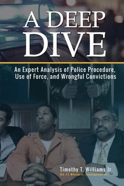 A Deep Dive: An Expert Analysis of Police Procedure, Use of Force, and Wrongful Convictions - Williams Jr, Timothy T.