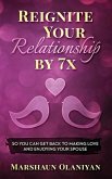 Reignite Your Relationship By 7x: So You Can Get Back to Making Love and Enjoying Your Spouse