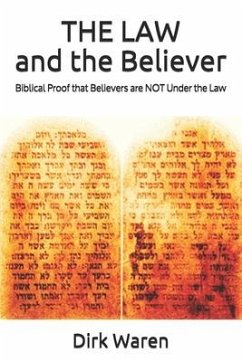 THE LAW and the Believer: Biblical Proof that Believers are NOT Under the Law - Waren, Dirk