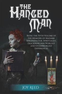 The Hanged Man: Being the Fifth Volume of the Memoirs of Madame Seraphina Fox, Spiritualist, Describing Her Worldly and Otherworldly E - Reed, Joy