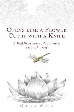 Opens Like a Flower, Cut It with a Knife: A Buddhist Mother's Journey Through Grief - Mitra, Cecilia