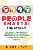 People Smarts: The System: Understand yourself, understand others, and crush your stress