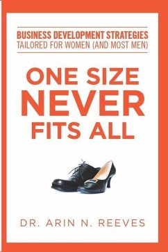 One Size Never Fits All: Business Development Strategies Tailored for Women (And Most Men) - Reeves, Arin N.