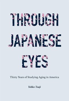 Through Japanese Eyes: Thirty Years of Studying Aging in America - Tsuji, Yohko