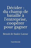 Décider: Du champ de bataille à l'entreprise, coopérer pour gagner